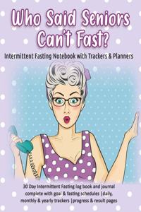 Who Said Seniors Can't Fast? Intermittent Fasting Notebook with Trackers & Planners