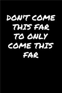 Don't Come This Far To Only Come This Far
