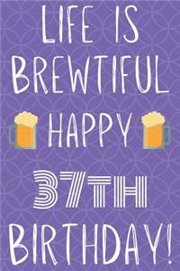 Life Is Brewtiful Happy 37th Birthday