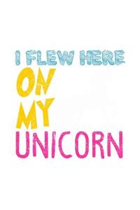 I Flew Here On My Unicorn