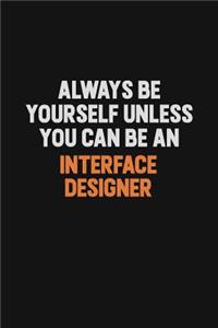 Always Be Yourself Unless You Can Be An Interface Designer