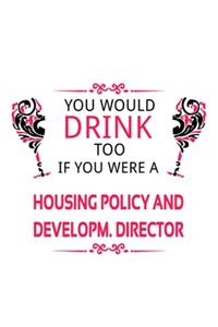 You Would Drink Too If You Were A Housing Policy And Developm. Director