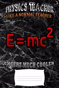 Phisics teacher like a normal teacher except much cooler
