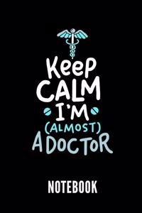 Keep Calm I'm (Almost) a Doctor Notebook