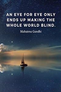 An eye for eye only ends up making the whole world blind.