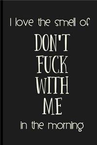 I love the smell of DON'T FUCK WITH ME in the morning.