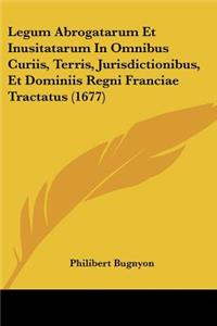 Legum Abrogatarum Et Inusitatarum In Omnibus Curiis, Terris, Jurisdictionibus, Et Dominiis Regni Franciae Tractatus (1677)
