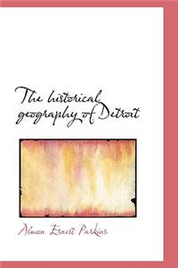 The Historical Geography of Detroit