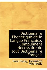 Dictionnaire Phon Tique de La Langue Fran Aise, Compl Ment N Cessaire de Tout Dictionnaire Fran Ais