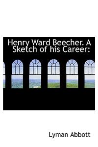 Henry Ward Beecher. a Sketch of His Career
