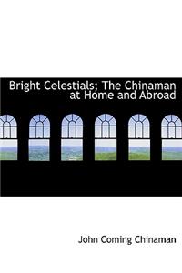 Bright Celestials; The Chinaman at Home and Abroad