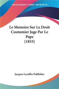 Memoire Sur Le Droit Coutumier Juge Par Le Pape (1853)