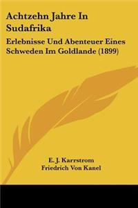 Achtzehn Jahre In Sudafrika: Erlebnisse Und Abenteuer Eines Schweden Im Goldlande (1899)