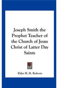 Joseph Smith the Prophet Teacher of the Church of Jesus Christ of Latter Day Saints