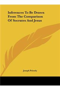 Inferences to Be Drawn from the Comparison of Socrates and Jesus