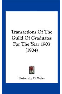 Transactions Of The Guild Of Graduates For The Year 1903 (1904)