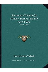 Elementary Treatise on Military Science and the Art of War: Part 1 (1897)