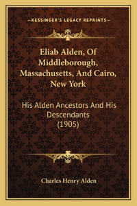 Eliab Alden, Of Middleborough, Massachusetts, And Cairo, New York
