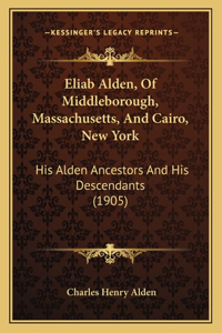 Eliab Alden, Of Middleborough, Massachusetts, And Cairo, New York