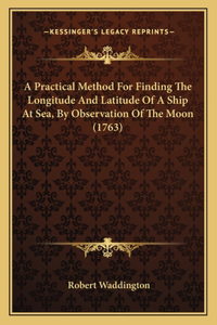 Practical Method For Finding The Longitude And Latitude Of A Ship At Sea, By Observation Of The Moon (1763)