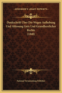 Denkschrift Uber Die Wegen Aufhebung Und Ablosung Guts Und Grundherrlicher Rechte (1848)