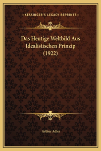 Das Heutige Weltbild Aus Idealistischen Prinzip (1922)