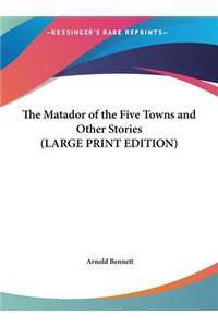 The Matador of the Five Towns and Other Stories (LARGE PRINT EDITION)