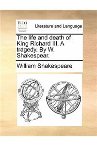 The Life and Death of King Richard III. a Tragedy. by W. Shakespear.