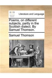 Poems, on different subjects, partly in the Scottish dialect. By Samuel Thomson.