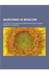 Marooned in Moscow; The Story of an American Woman Imprisoned in Russia