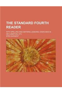 The Standard Fourth Reader; With Spelling and Defining Lessons, Exercises in Declamation, Etc