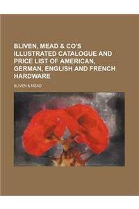 Bliven, Mead & Co's Illustrated Catalogue and Price List of American, German, English and French Hardware