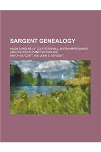 Sargent Genealogy; Hugh Sargent, of Courteenhall, Northamptonshire and His Descendants in England