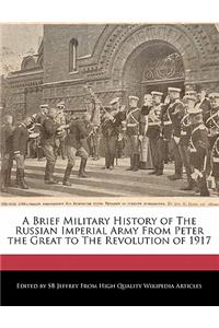 A Brief Military History of the Russian Imperial Army from Peter the Great to the Revolution of 1917