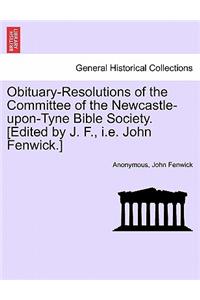 Obituary-Resolutions of the Committee of the Newcastle-Upon-Tyne Bible Society. [edited by J. F., i.e. John Fenwick.]