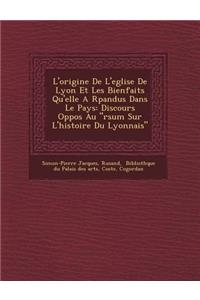 L'Origine de L'Eglise de Lyon Et Les Bienfaits Qu'elle A R Pandus Dans Le Pays