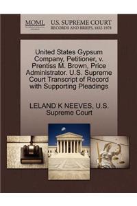 United States Gypsum Company, Petitioner, V. Prentiss M. Brown, Price Administrator. U.S. Supreme Court Transcript of Record with Supporting Pleadings