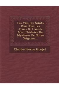 Les Vies Des Saints Pour Tous Les Jours de L'Annee Avec L'Histoire Des Mysteres de Notre Seigneur...