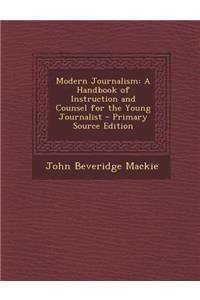 Modern Journalism: A Handbook of Instruction and Counsel for the Young Journalist