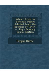 When I Lived in Bohemia: Papers Selected from the Portfolio of Peter ---, Esq