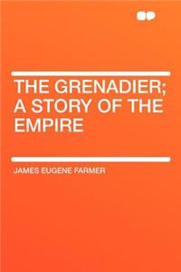 The Grenadier; A Story of the Empire