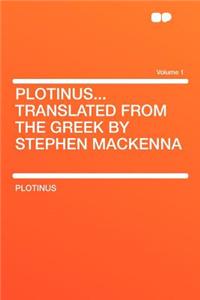 Plotinus...Translated from the Greek by Stephen MacKenna Volume 1