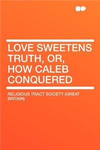 Love Sweetens Truth, Or, How Caleb Conquered