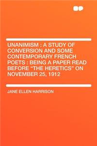 Unanimism: A Study of Conversion and Some Contemporary French Poets: Being a Paper Read Before 