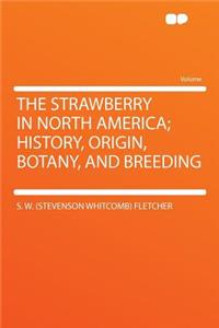 The Strawberry in North America; History, Origin, Botany, and Breeding