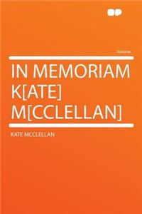 In Memoriam K[ate] M[cclellan]