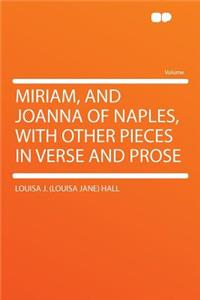 Miriam, and Joanna of Naples, with Other Pieces in Verse and Prose