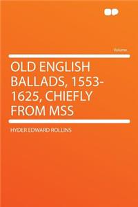 Old English Ballads, 1553-1625, Chiefly from Mss