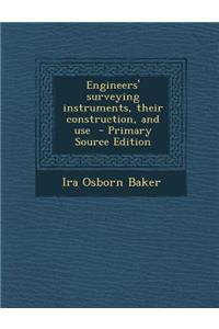 Engineers' Surveying Instruments, Their Construction, and Use - Primary Source Edition