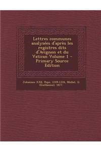 Lettres Communes Analysees D'Apres Les Registres Dits D'Avignon Et Du Vatican Volume 1
